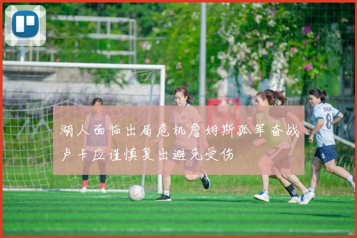 湖人面临出局危机詹姆斯孤军奋战卢卡应谨慎复出避免受伤